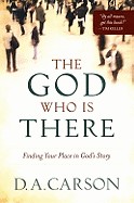 God Who Is There: Finding Your Place in God's Story