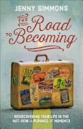 Road to Becoming: Rediscovering Your Life in the Not-How-I-Planned-It Moments