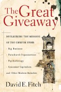 Great Giveaway: Reclaiming the Mission of the Church from Big Business, Parachurch Organizations, Psychotherapy, Consumer Capitalism,