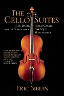 Cello Suites: J. S. Bach, Pablo Casals, and the Search for a Baroque Masterpiece