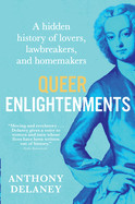 Queer Enlightenments: A Hidden History of Lovers, Lawbreakers, and Homemakers