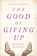 Good of Giving Up: Discovering the Freedom of Lent