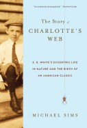 Story of Charlotte's Web: E. B. White's Eccentric Life in Nature and the Birth of an American Classic