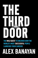 Third Door: The Wild Quest to Uncover How the World's Most Successful People Launched Their Careers