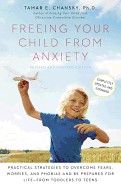 Freeing Your Child from Anxiety: Practical Strategies to Overcome Fears, Worries, and Phobias and Be Prepared for Life--From Toddlers to Teens (Revise