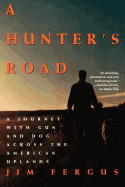 Hunter's Road: A Journey with Gun and Dog Across the American Uplands