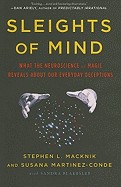 Sleights of Mind: What the Neuroscience of Magic Reveals about Our Everyday Deceptions