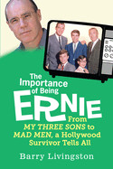 Importance of Being Ernie: My Three Sons to Mad Men, A Hollywood Survivor