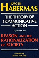 Theory of Communicative Action: Volume 1: Reason and the Rationalization of Society