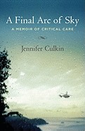 Final Arc of Sky: A Memoir of Critical Care