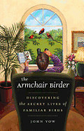 Armchair Birder: Discovering the Secret Lives of Familiar Birds
