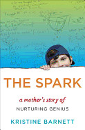 Spark: A Mother's Story of Nurturing Genius