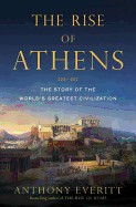 Rise of Athens: The Story of the World's Greatest Civilization