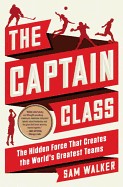 Captain Class: The Hidden Force That Creates the World's Greatest Teams