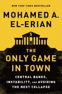 Only Game in Town: Central Banks, Instability, and Avoiding the Next Collapse