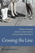 Crossing the Line: Women's Interracial Activism in South Carolina during and after World War II