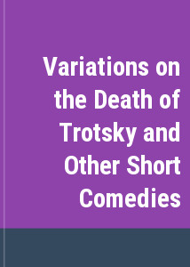 Variations on the Death of Trotsky and Other Short Comedies