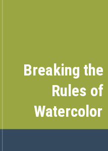 Breaking the Rules of Watercolor