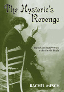 Hysteric's Revenge: French Women Writers at the Fin de Siecle