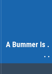 A Bummer Is . . .