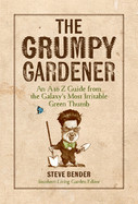 Grumpy Gardener: An A to Z Guide from the Galaxy's Most Irritable Green Thumb