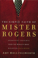 Simple Faith of Mister Rogers: Spiritual Insights from the World's Most Beloved Neighbor
