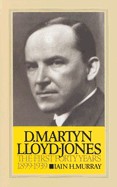D. Martyn Lloyd-Jones: The First Forty Years, 1899-1939