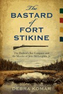 Bastard of Fort Stikine: The Hudson's Bay Company and the Murder of John McLoughlin Jr.