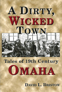Dirty, Wicked Town: Tales of 19th Century Omaha