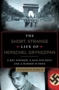 The Short, Strange Life of Herschel Grynszpan: A Boy Avenger, a Nazi Diplomat, and a Murder in Paris