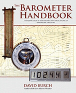 Barometer Handbook: A Modern Look at Barometers and Applications of Barometric Pressure