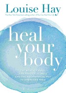 Heal Your Body: The Mental Causes for Physical Illness and the Metaphysical Way to Overcome Them