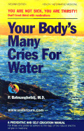 Your Body's Many Cries for Water: A Preventive and Self-Education Manual for Those Who Prefer to Adhere to the Logic of the Natural and the Simple in