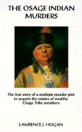 Osage Indian Murders: The True Story of a Multiple Murder Plot to Acquire the Estates of Wealthy Osage Tribe Members