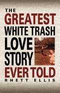 Greatest White Trash Love Story Ever Told