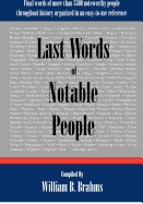 Last Words of Notable People: Final Words of More Than 3500 Noteworthy People Throughout History