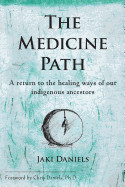 Medicine Path: A Return to the Healing Ways of Our Indigenous Ancestors