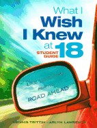 What I Wish I Knew at 18: Life Lessons for the Road Ahead (Student Guide)