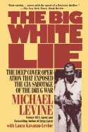 Big White Lie: The Deep Cover Operation That Exposed the CIA Sabotage of the Drug War