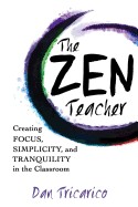 Zen Teacher: Creating Focus, Simplicity, and Tranquility in the Classroom