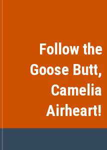 Follow the Goose Butt, Camelia Airheart!