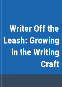 Writer Off the Leash: Growing in the Writing Craft