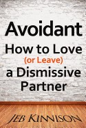 Avoidant: How to Love (or Leave) a Dismissive Partner