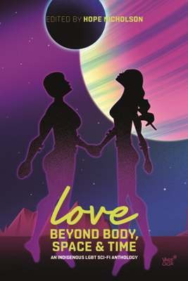 Love Beyond Body, Space, and Time: An Indigenous Lgbt Sci-Fi Anthology