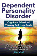 Dependent Personality Disorder Cognitive Behavioral Therapy self-help guide: What are personality disorders, treatment, signs, symptoms, CBT technique