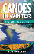 Canoes in Winter: Beneath the Surface