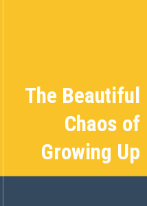 The Beautiful Chaos of Growing Up