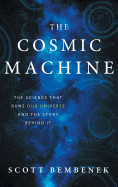 Cosmic Machine: The Science That Runs Our Universe and the Story Behind It