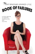 Amy Binegar-Kimmes-Lyle Book of Failures: A Funny Memoir of Missteps, Inadequacies, and Faux Pas