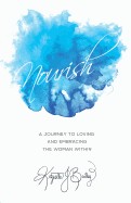 Nourish: A Journey to Loving and Embracing the Woman Within